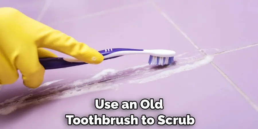 Use an Old Toothbrush to Scrub