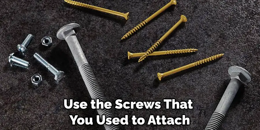Use the Screws That You Used to Attach
