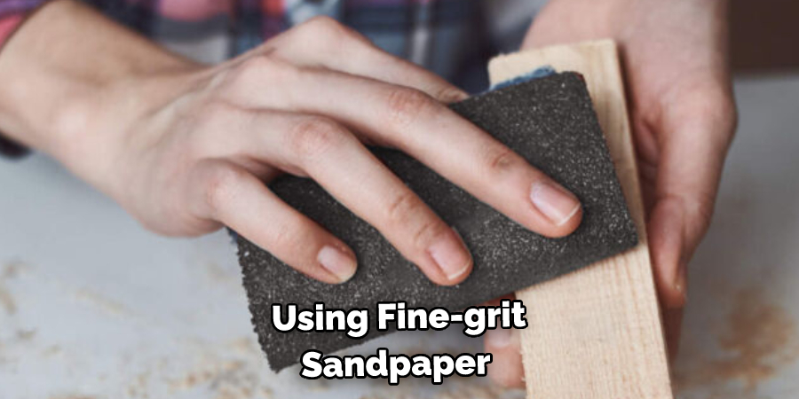 Using Fine-grit Sandpaper