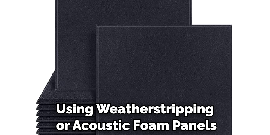 Using Weatherstripping or Acoustic Foam Panels