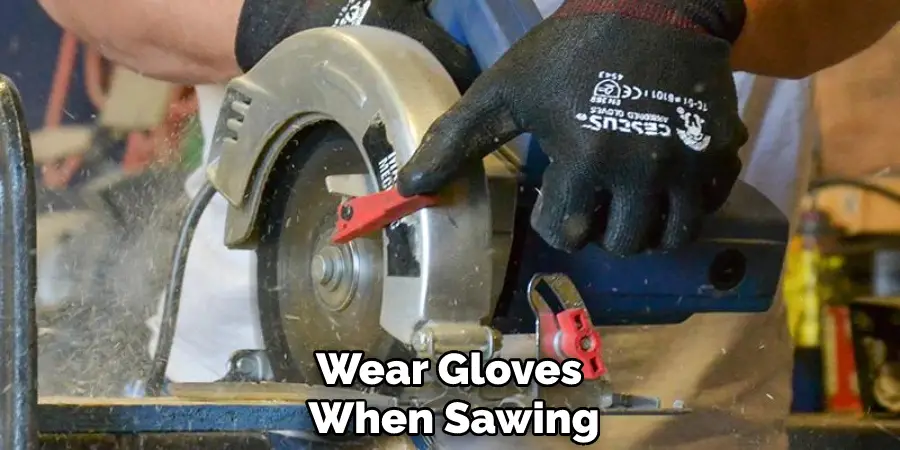 Wear Gloves When Sawing