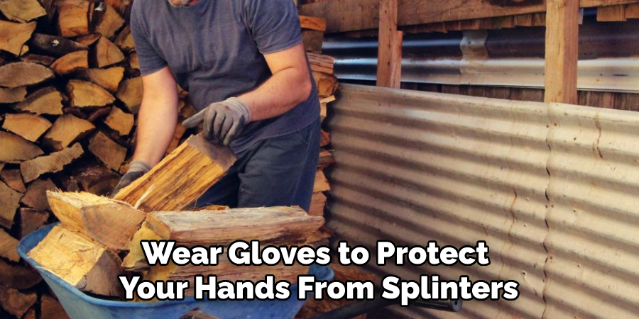 Wear Gloves to Protect Your Hands From Splinters