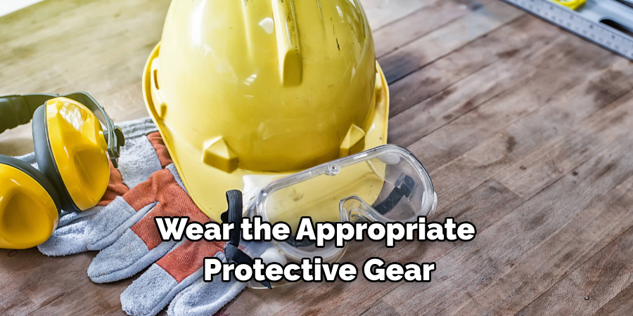 Wear the Appropriate Protective Gear
