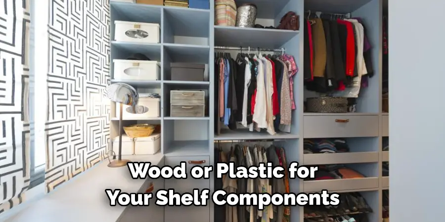 Wood or Plastic for Your Shelf Components