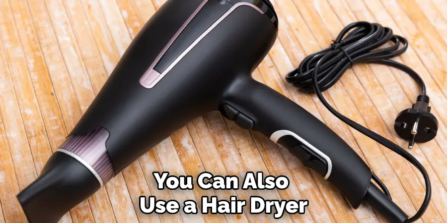 You Can Also Use a Hair Dryer