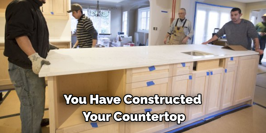 You Have Constructed Your Countertop