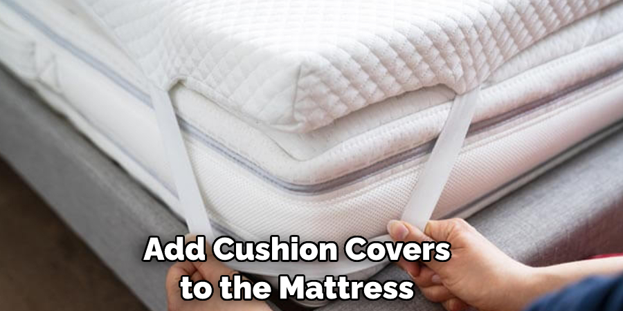 Add Cushion Covers to the Mattress