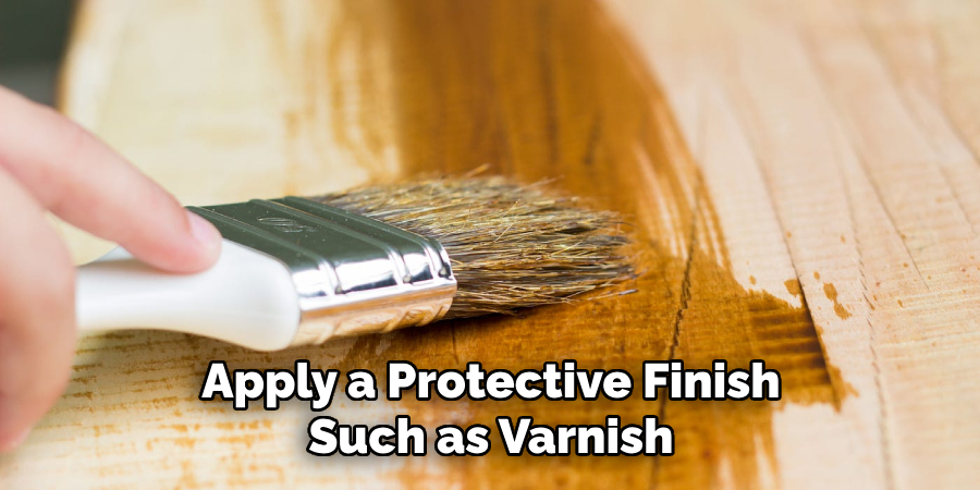Apply a Protective Finish Such as Varnish