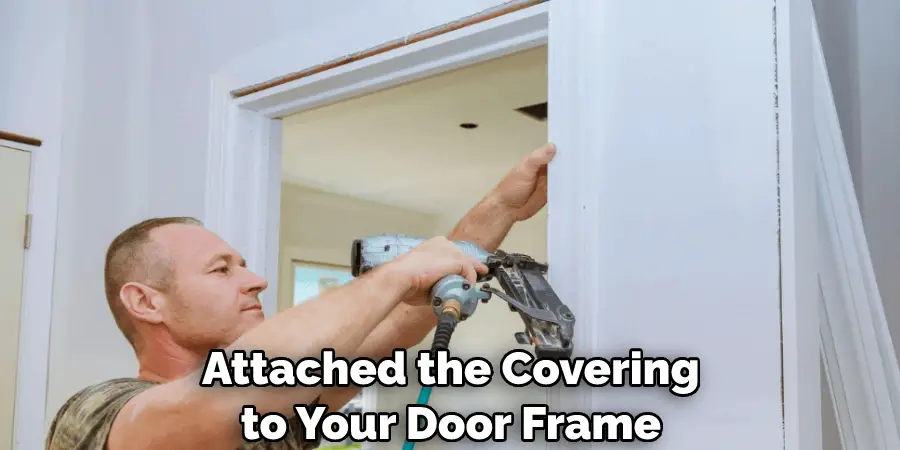 Attached the Covering to Your Door Frame