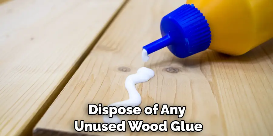 Dispose of Any Unused Wood Glue