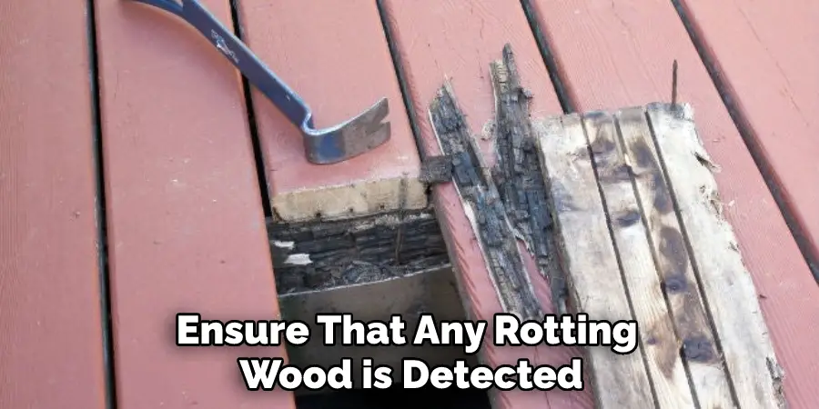 Ensure That Any Rotting Wood is Detected
