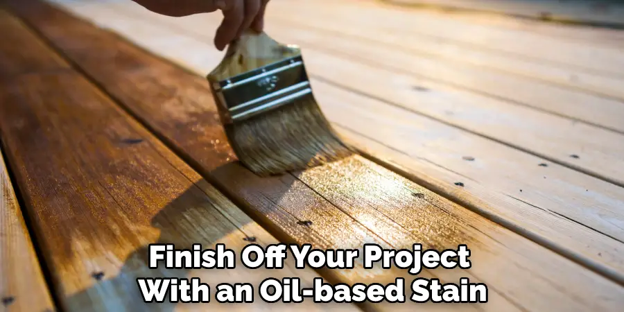 Finish Off Your Project With an Oil-based Stain