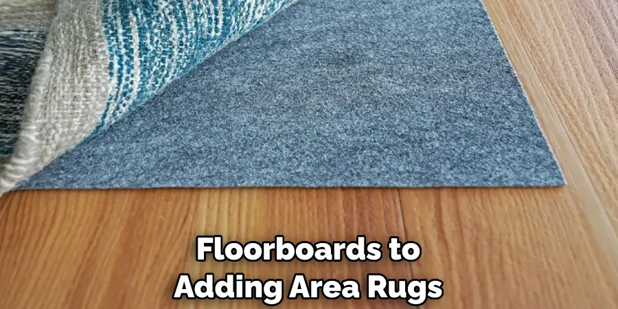 Floorboards to Adding Area Rugs