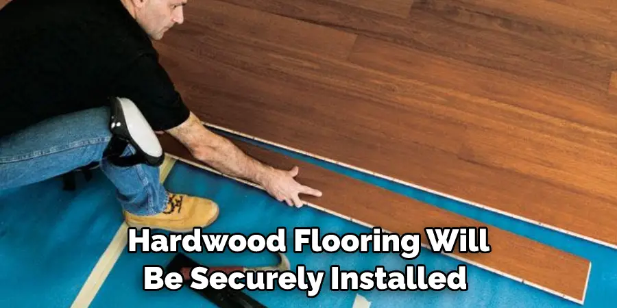 Hardwood Flooring Will Be Securely Installed 