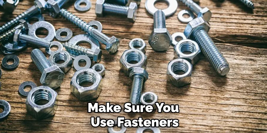 Make Sure You Use Fasteners