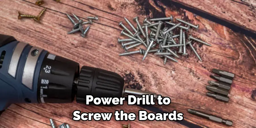 Power Drill to Screw the Boards