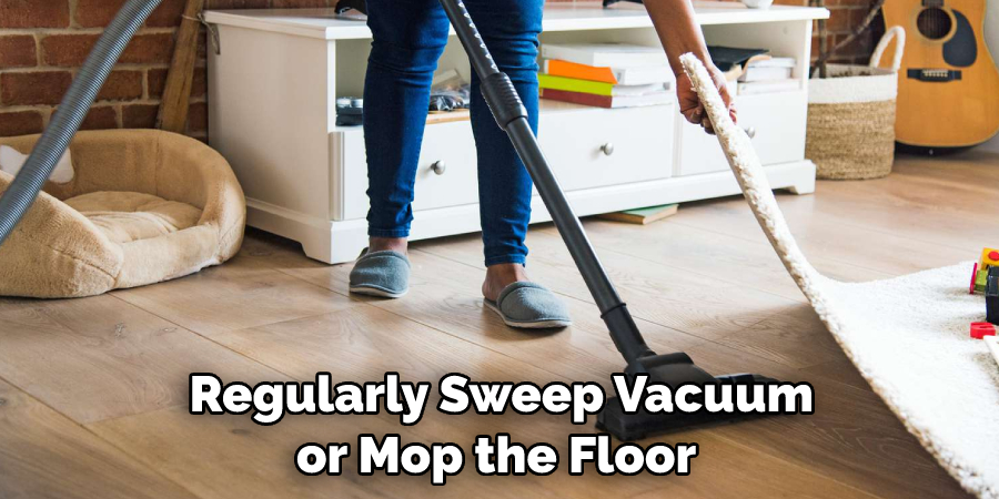 Regularly Sweep Vacuum or Mop the Floor 