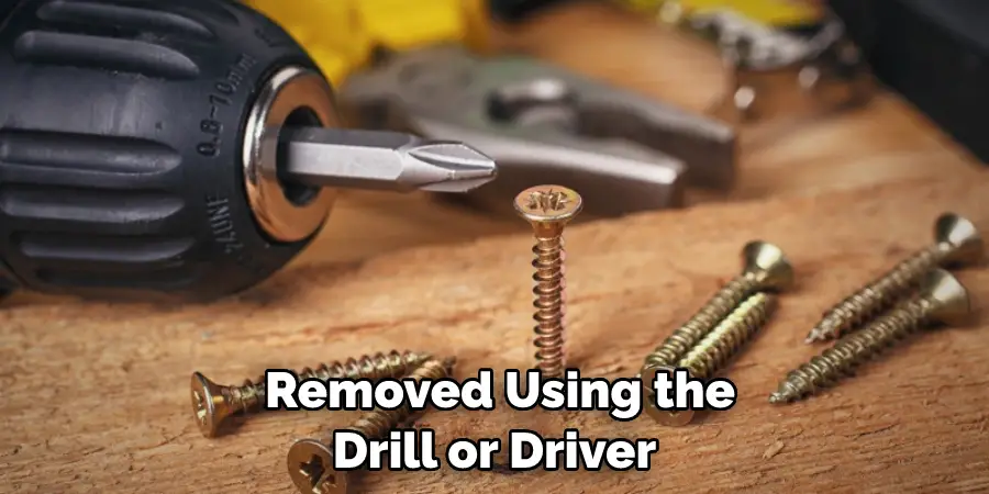  Removed Using the Drill or Driver