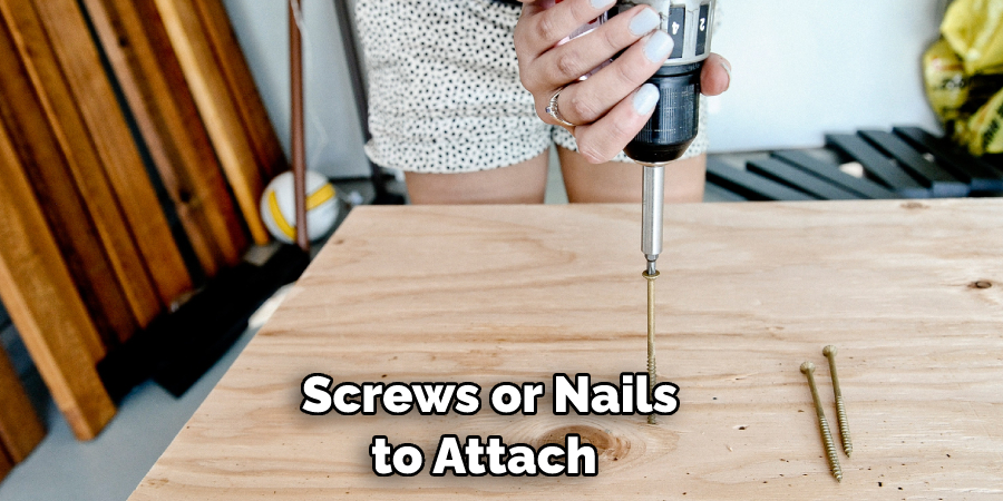 Screws or Nails to Attach 