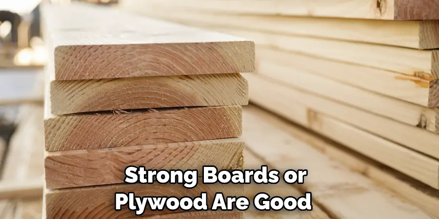 Strong Boards or Plywood Are Good 