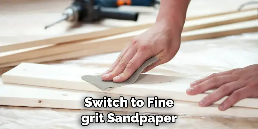 Switch to Fine-grit Sandpaper