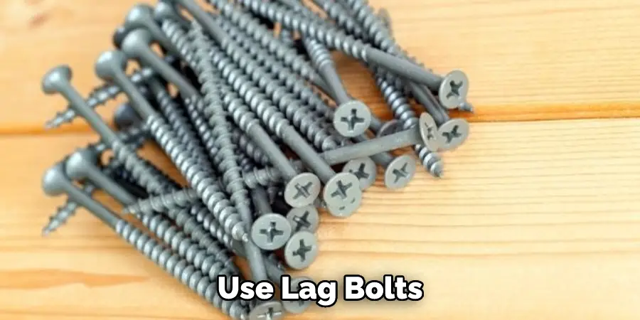 Use Lag Bolts