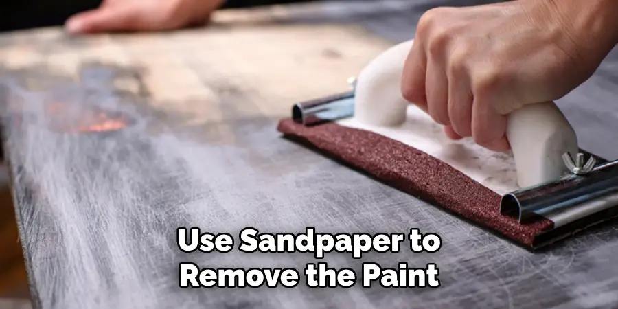 Use Sandpaper to Remove the Paint