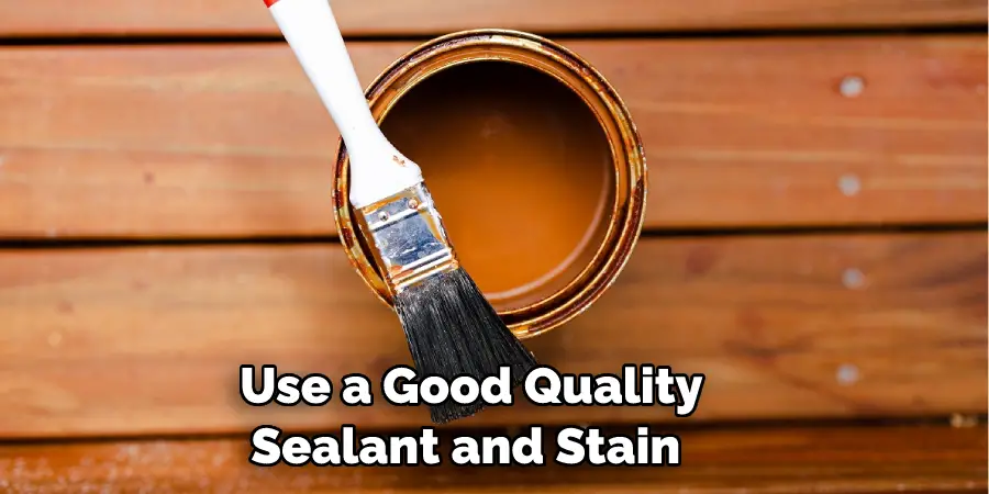 Use a Good Quality Sealant and Stain 