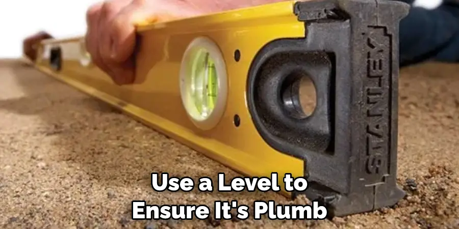 Use a Level to Ensure It's Plumb