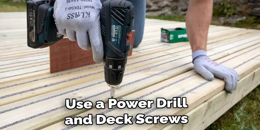 Use a Power Drill and Deck Screws
