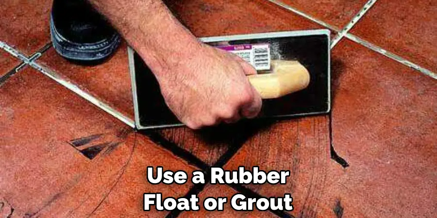 Use a Rubber Float or Grout