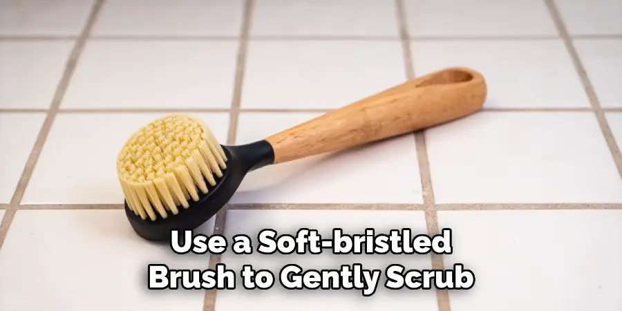 Use a Soft-bristled Brush to Gently Scrub