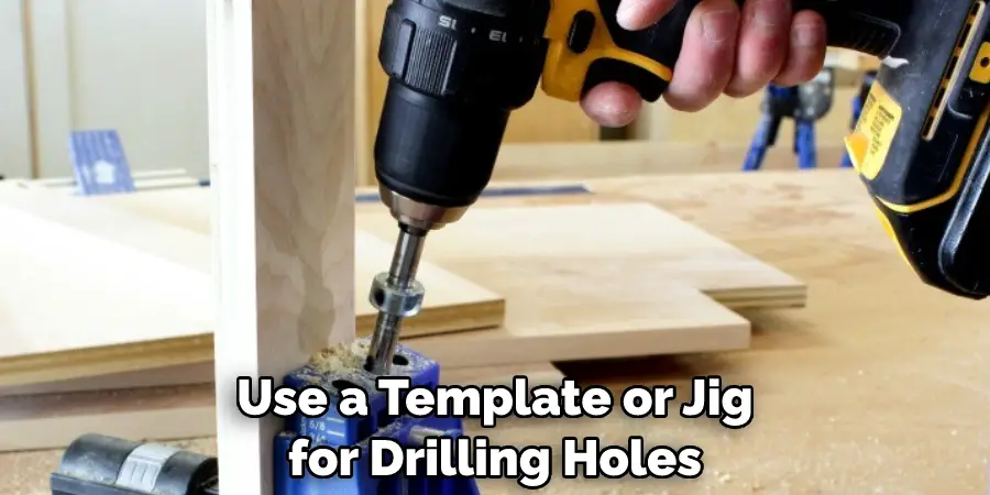Use a Template or Jig for Drilling Holes
