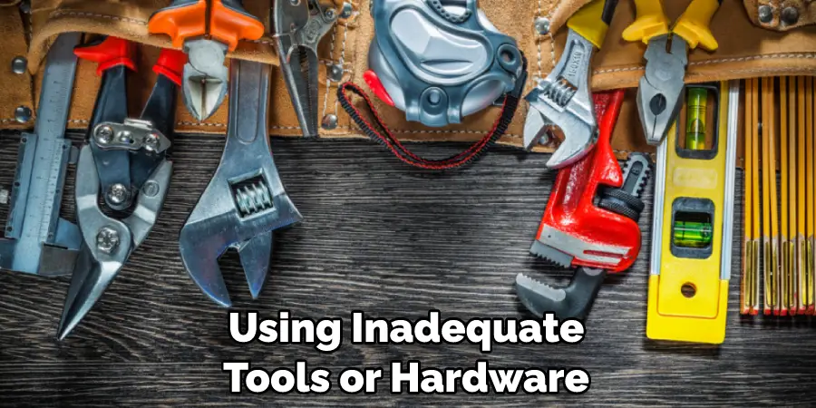 Using Inadequate Tools or Hardware