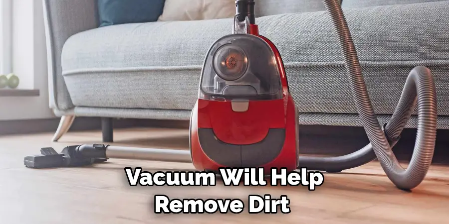 Vacuum Will Help Remove Dirt 