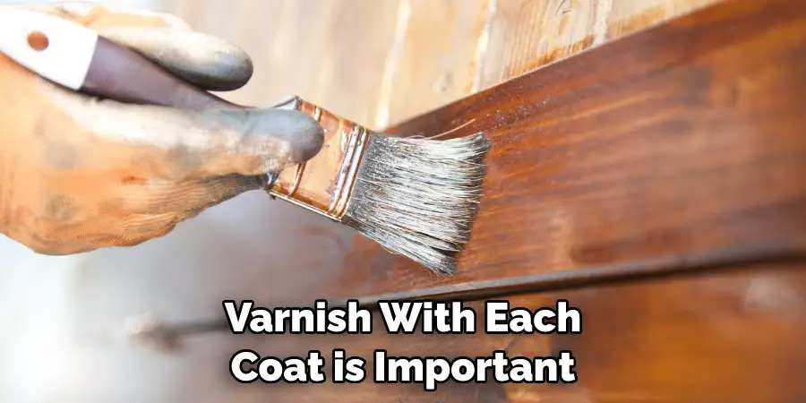 Varnish With Each Coat is Important