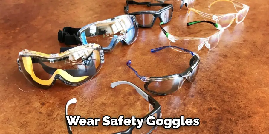 Wear Safety Goggles 