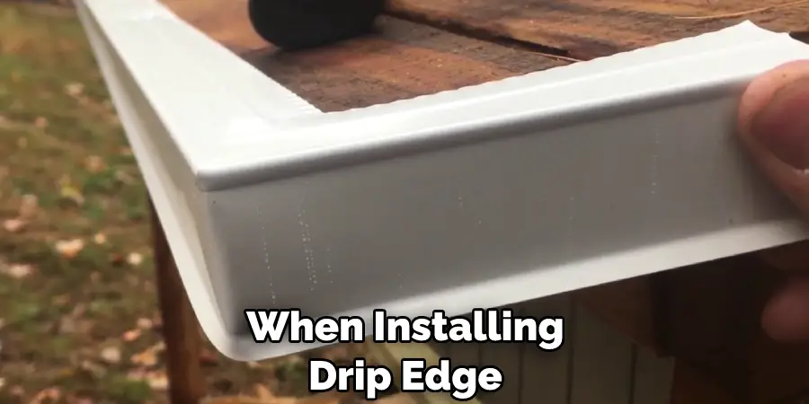 When Installing Drip Edge