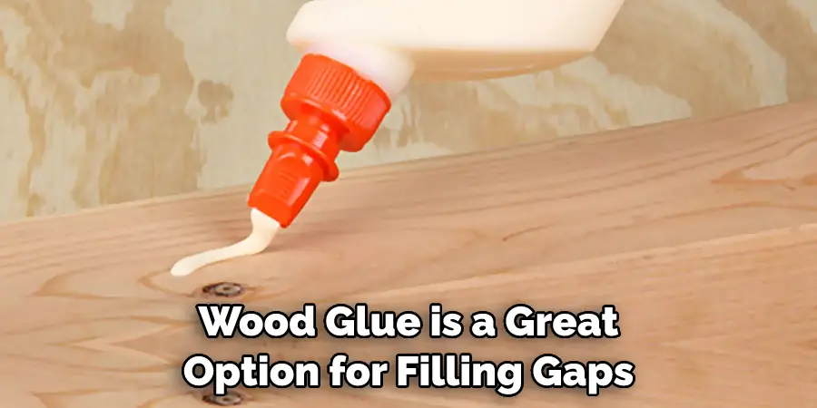 Wood Glue is a Great Option for Filling Gaps