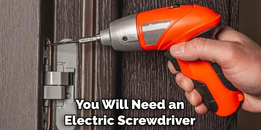 You Will Need an Electric Screwdriver