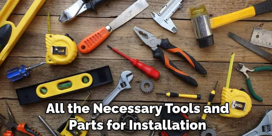 All the Necessary Tools and Parts for Installation