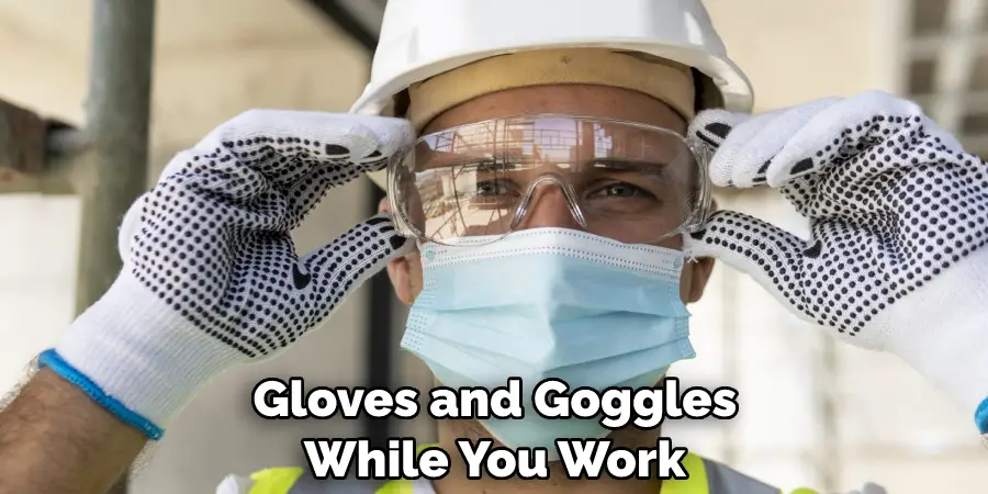 Gloves and Goggles While You Work