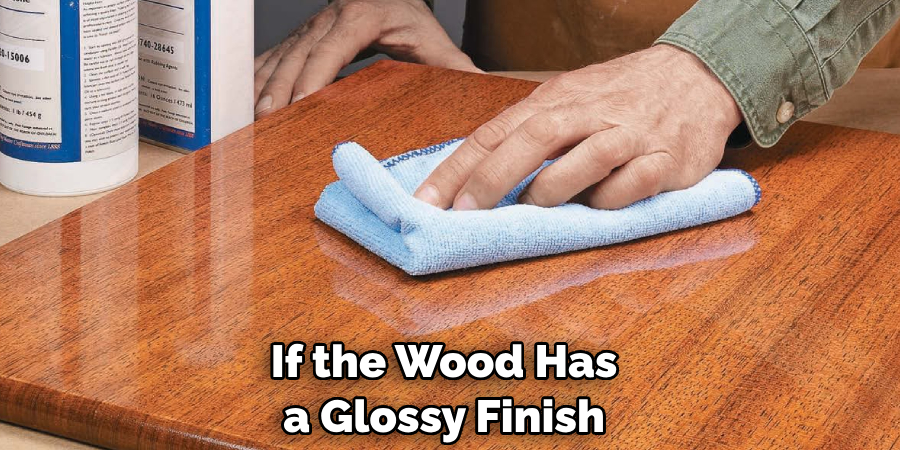 If the Wood Has a Glossy Finish