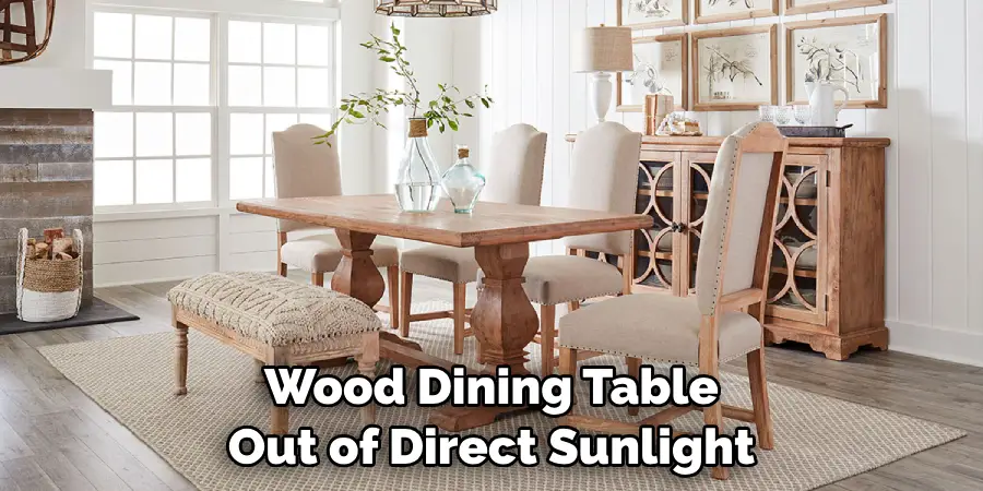  Keep Your Wood Dining Table Out of Direct Sunlight 