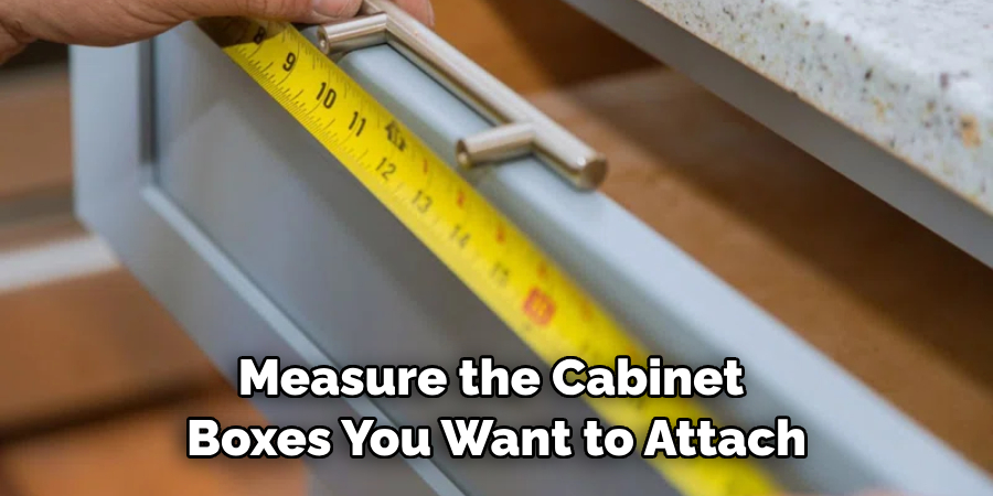 Measure the Cabinet Boxes You Want to Attach.