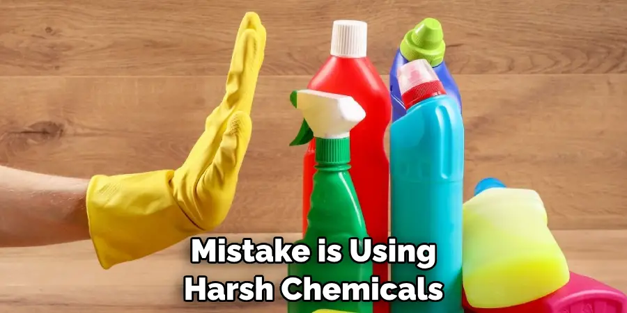 Mistake is Using Harsh Chemicals