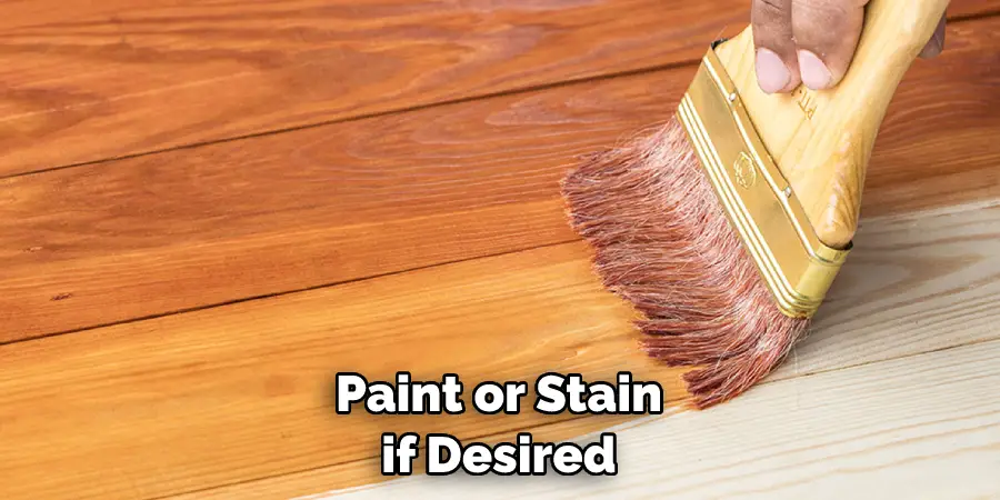 Paint or Stain if Desired