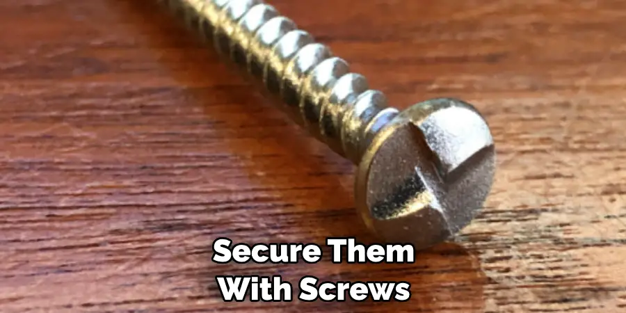 Secure Them With Screws