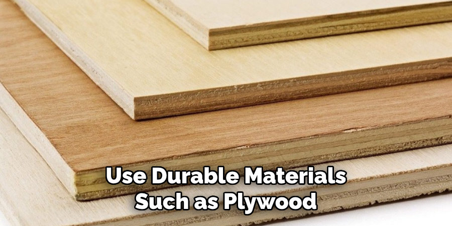 Use Durable Materials Such as Plywood