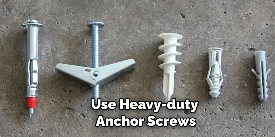 Use Heavy-duty Anchor Screws